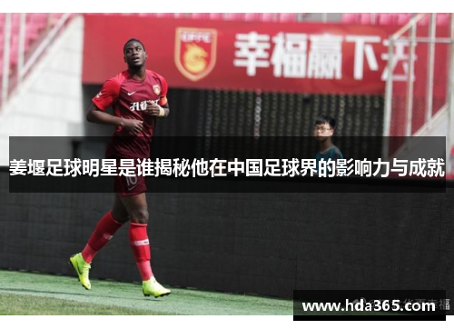 姜堰足球明星是谁揭秘他在中国足球界的影响力与成就
