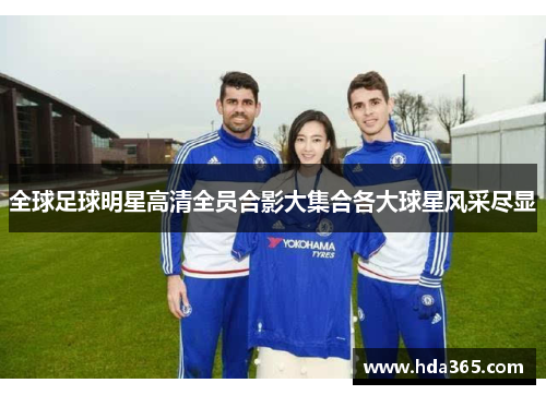 全球足球明星高清全员合影大集合各大球星风采尽显