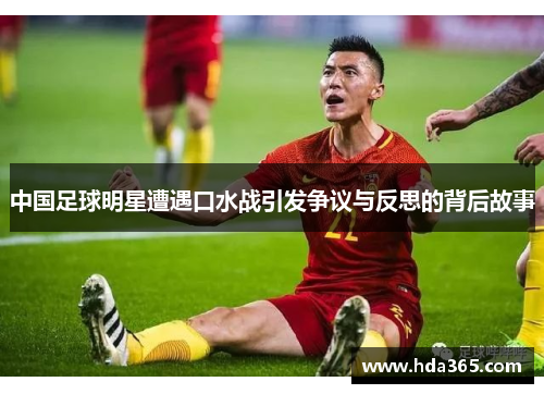 中国足球明星遭遇口水战引发争议与反思的背后故事