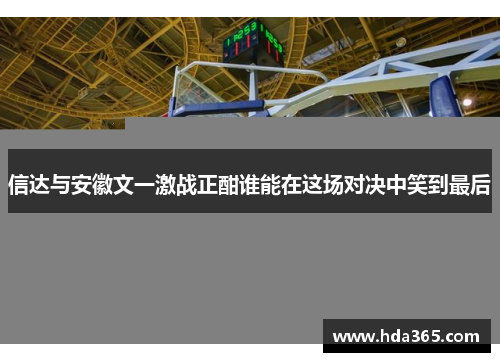 信达与安徽文一激战正酣谁能在这场对决中笑到最后