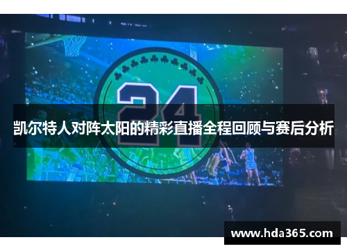 凯尔特人对阵太阳的精彩直播全程回顾与赛后分析